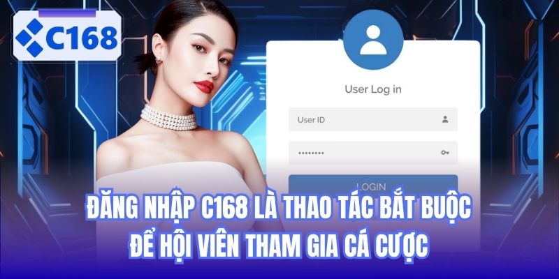 Đăng nhập C168 là thao tác bắt buộc để hội viên tham gia cá cược