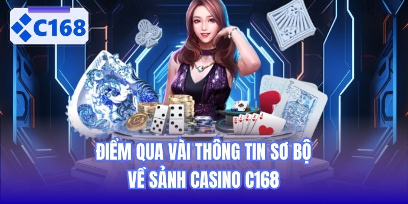 Điểm qua vài thông tin sơ bộ về sảnh Casino C168